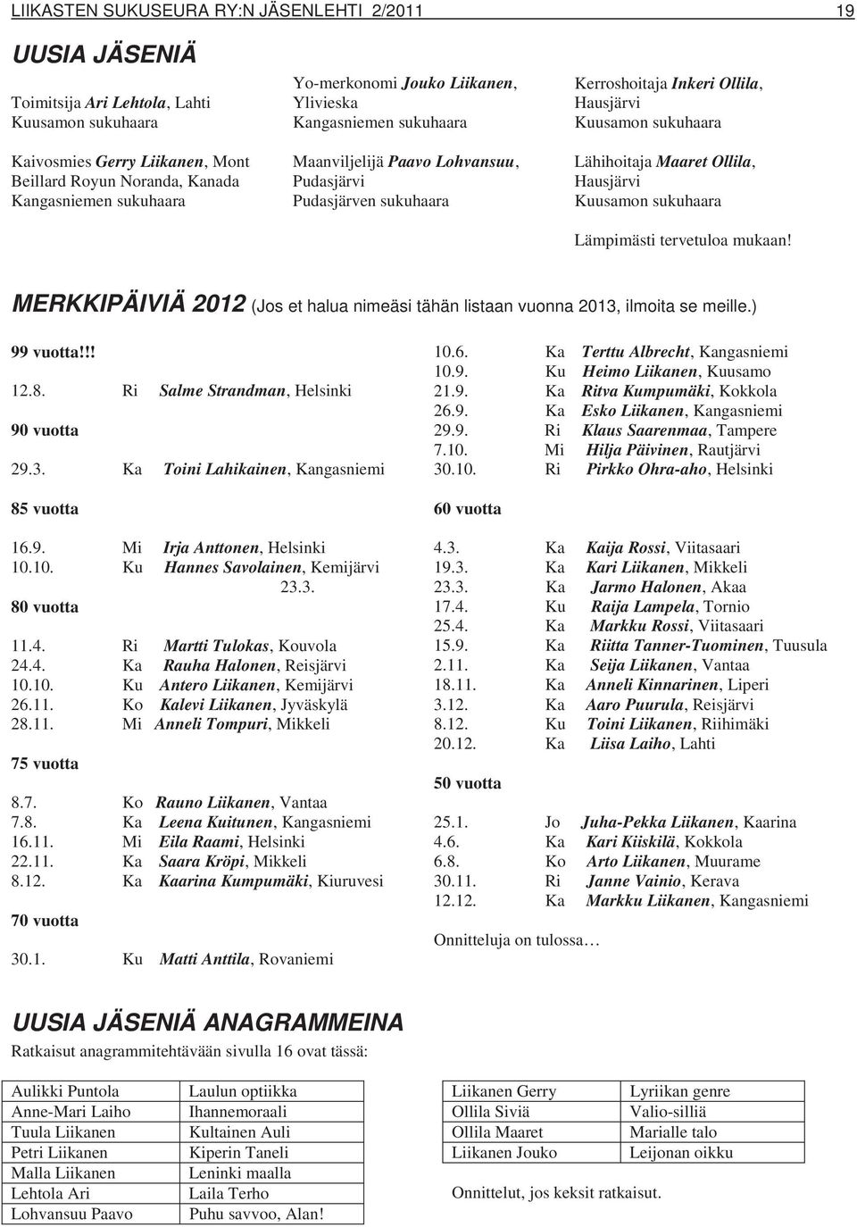 Maaret Ollila, Hausjärvi Kuusamon sukuhaara Lämpimästi tervetuloa mukaan! MERKKIPÄIVIÄ 2012 (Jos et halua nimeäsi tähän listaan vuonna 2013, ilmoita se meille.) 99 vuotta!!! 12.8.