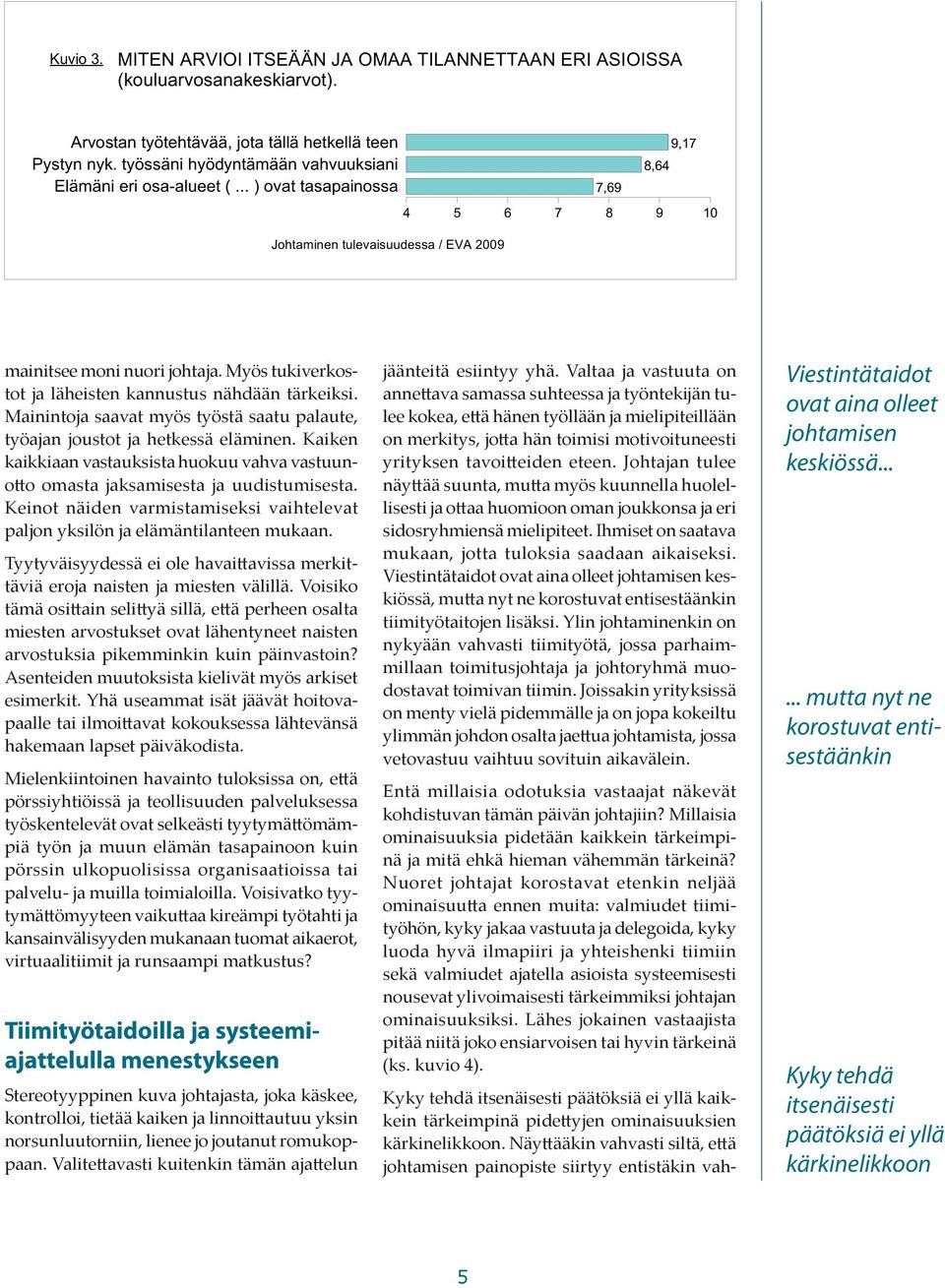 Tyytyväisyydessä ei ole havaittavissa merkittäviä eroja naisten ja miesten välillä.