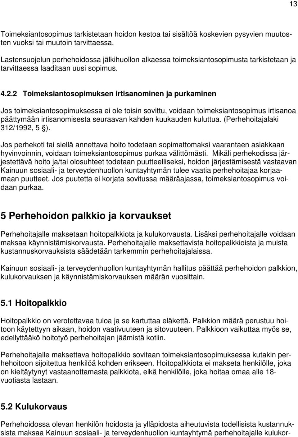 2 Toimeksiantosopimuksen irtisanominen ja purkaminen Jos toimeksiantosopimuksessa ei ole toisin sovittu, voidaan toimeksiantosopimus irtisanoa päättymään irtisanomisesta seuraavan kahden kuukauden