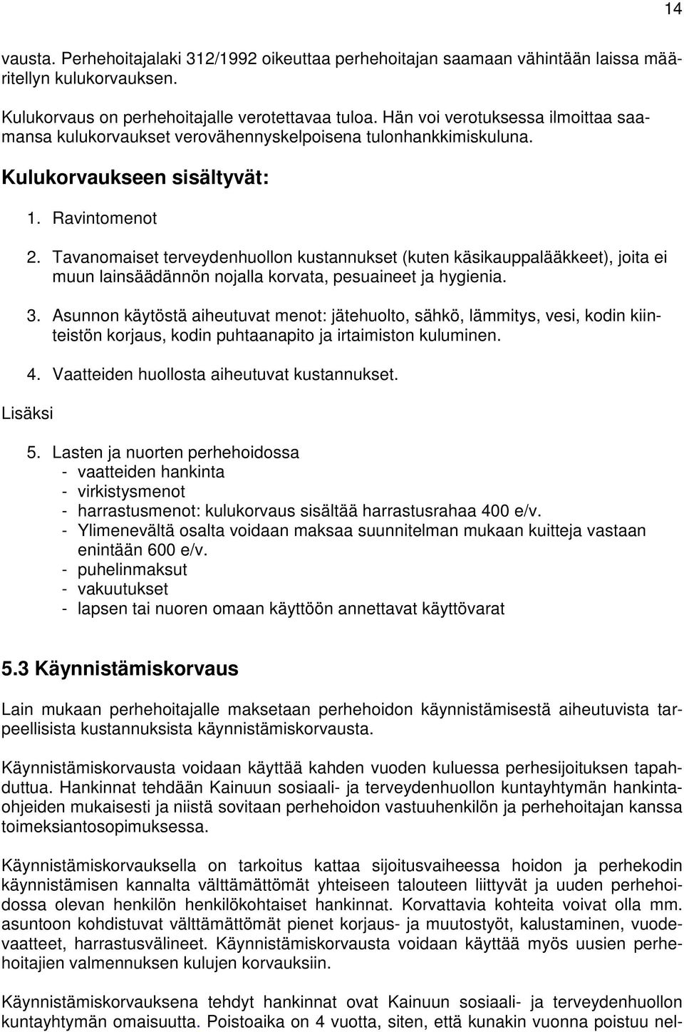 Tavanomaiset terveydenhuollon kustannukset (kuten käsikauppalääkkeet), joita ei muun lainsäädännön nojalla korvata, pesuaineet ja hygienia. 3.