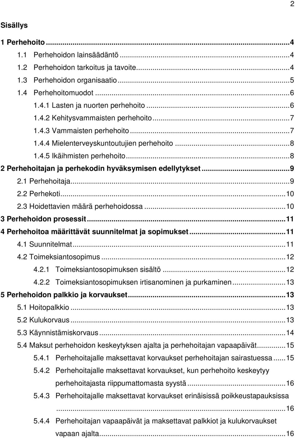 .. 8 2 Perhehoitajan ja perhekodin hyväksymisen edellytykset... 9 2.1 Perhehoitaja... 9 2.2 Perhekoti... 10 2.3 Hoidettavien määrä perhehoidossa... 10 3 Perhehoidon prosessit.