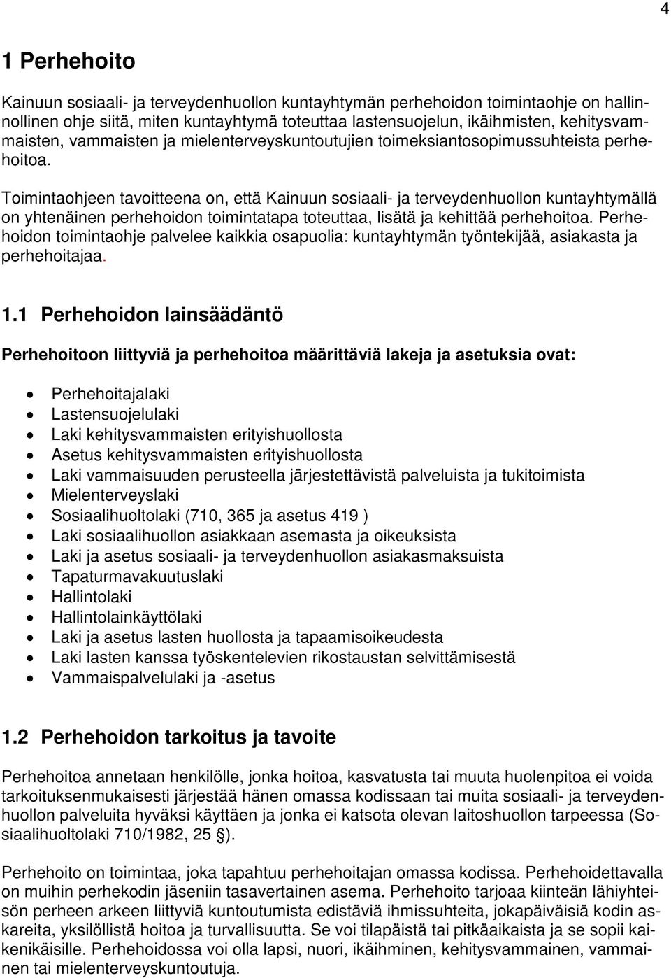 Toimintaohjeen tavoitteena on, että Kainuun sosiaali- ja terveydenhuollon kuntayhtymällä on yhtenäinen perhehoidon toimintatapa toteuttaa, lisätä ja kehittää perhehoitoa.