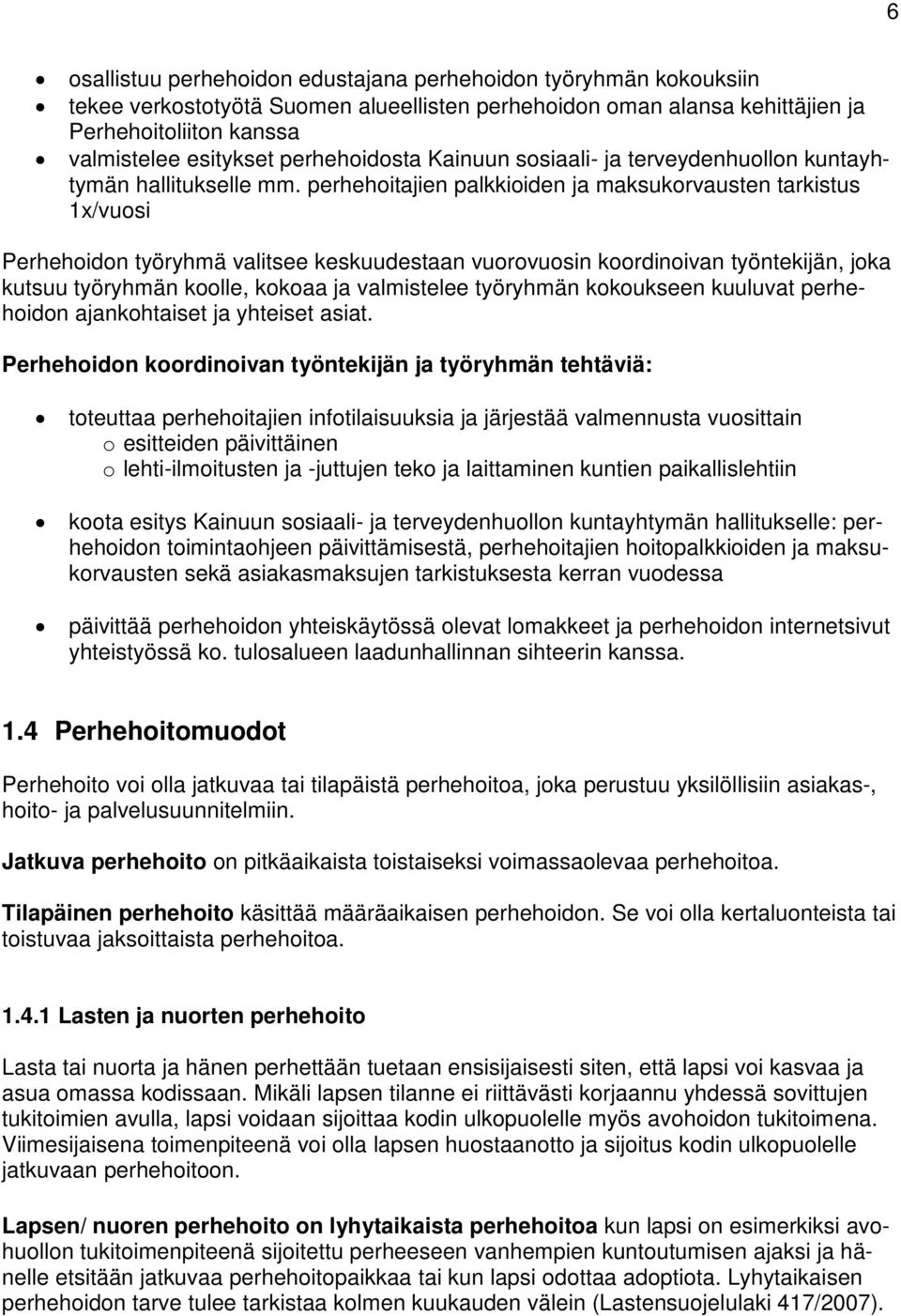 perhehoitajien palkkioiden ja maksukorvausten tarkistus 1x/vuosi Perhehoidon työryhmä valitsee keskuudestaan vuorovuosin koordinoivan työntekijän, joka kutsuu työryhmän koolle, kokoaa ja valmistelee