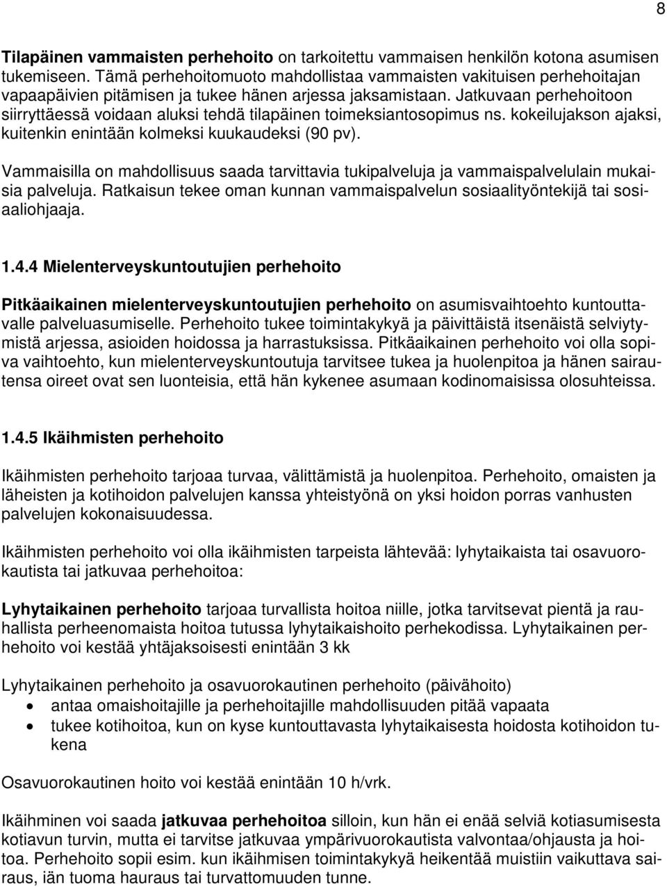 Jatkuvaan perhehoitoon siirryttäessä voidaan aluksi tehdä tilapäinen toimeksiantosopimus ns. kokeilujakson ajaksi, kuitenkin enintään kolmeksi kuukaudeksi (90 pv).