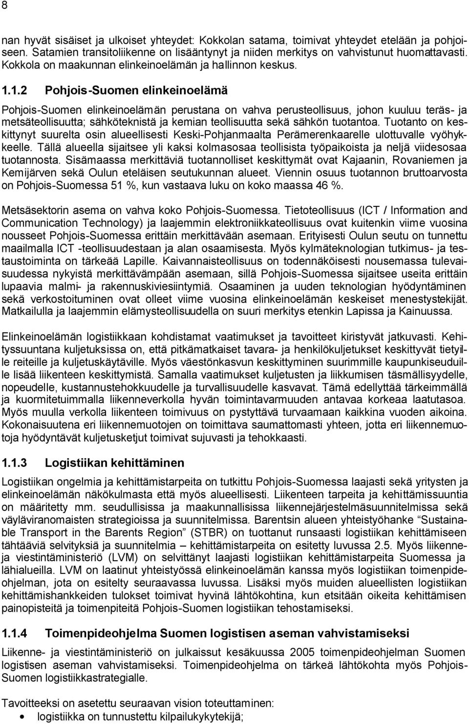 1.2 Pohjois-Suomen elinkeinoelämä Pohjois-Suomen elinkeinoelämän perustana on vahva perusteollisuus, johon kuuluu teräs- ja metsäteollisuutta; sähköteknistä ja kemian teollisuutta sekä sähkön