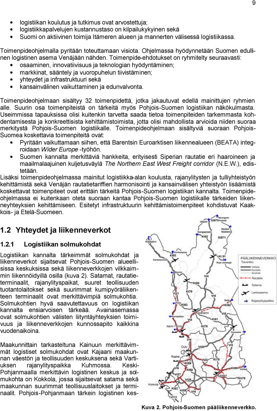 Toimenpide-ehdotukset on ryhmitelty seuraavasti: osaaminen, innovatiivisuus ja teknologian hyödyntäminen; markkinat, sääntely ja vuoropuhelun tiivistäminen; yhteydet ja infrastruktuuri sekä