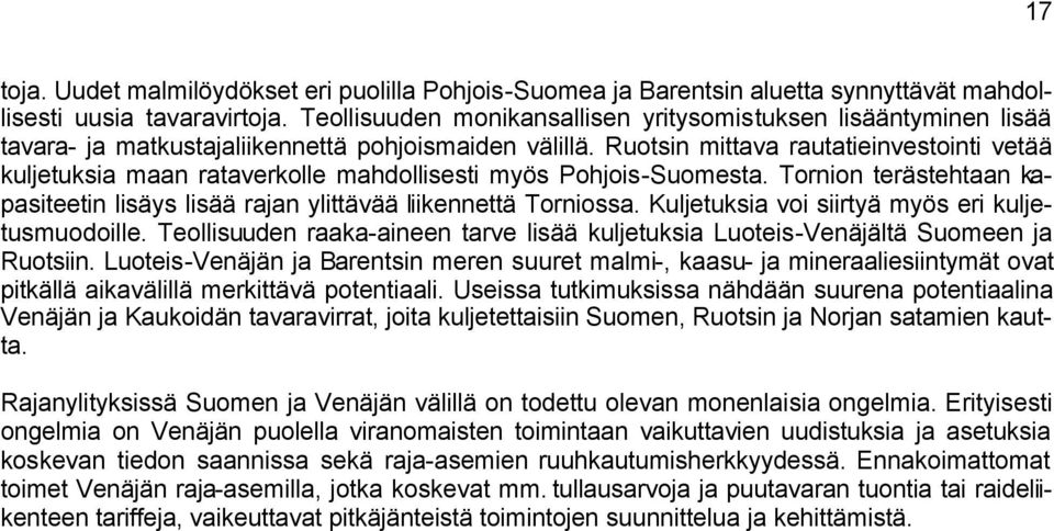 Ruotsin mittava rautatieinvestointi vetää kuljetuksia maan rataverkolle mahdollisesti myös Pohjois-Suomesta. Tornion terästehtaan kapasiteetin lisäys lisää rajan ylittävää liikennettä Torniossa.