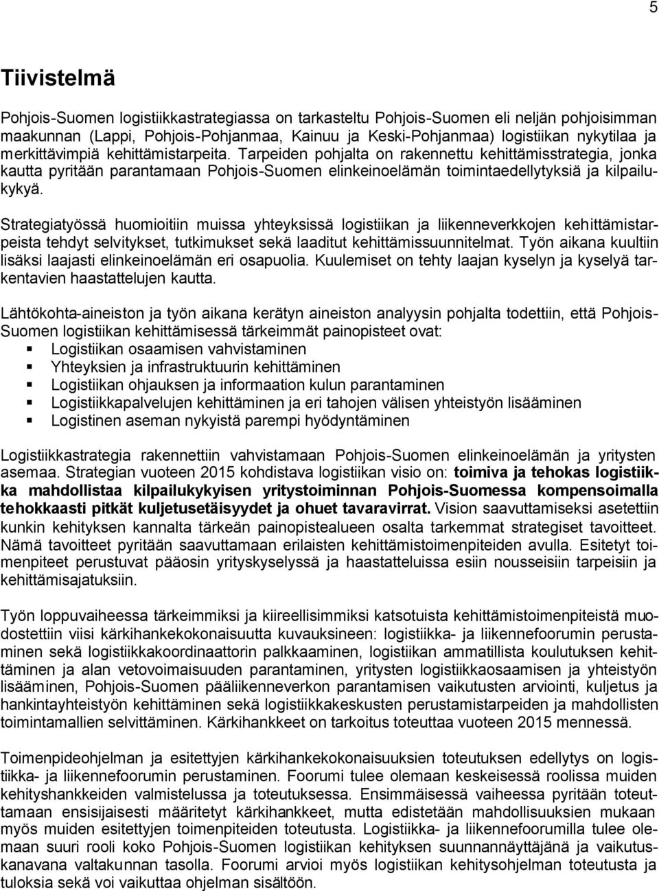 Strategiatyössä huomioitiin muissa yhteyksissä logistiikan ja liikenneverkkojen kehittämistarpeista tehdyt selvitykset, tutkimukset sekä laaditut kehittämissuunnitelmat.