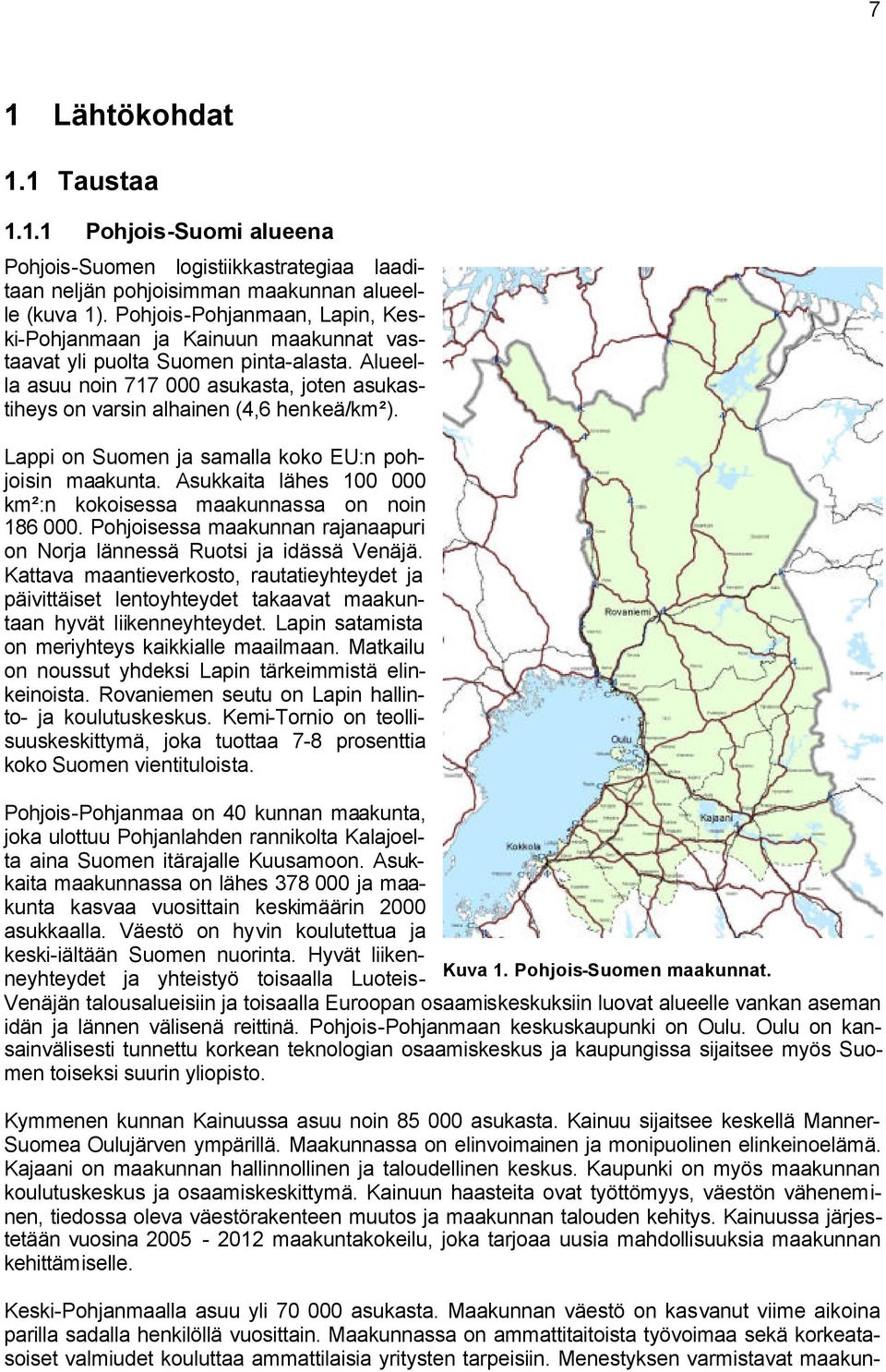 Lappi on Suomen ja samalla koko EU:n pohjoisin maakunta. Asukkaita lähes 100 000 km²:n kokoisessa maakunnassa on noin 186 000.