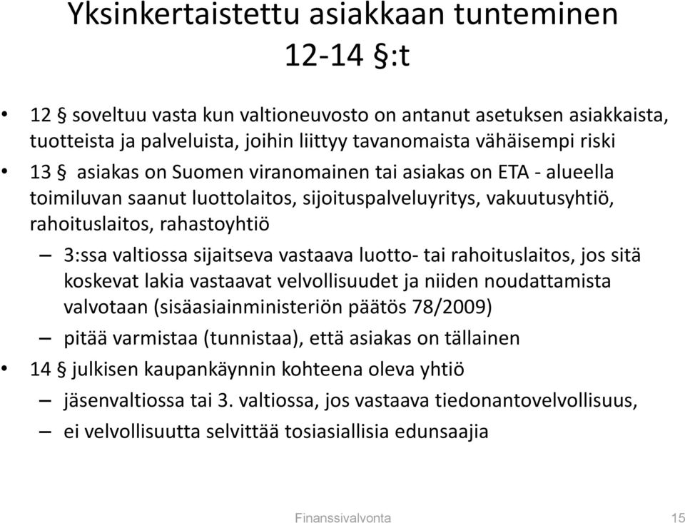 luotto tai rahoituslaitos, jos sitä koskevat lakia vastaavat velvollisuudet ja niiden noudattamista valvotaan (sisäasiainministeriön päätös 78/2009) pitää varmistaa (tunnistaa), että asiakas on