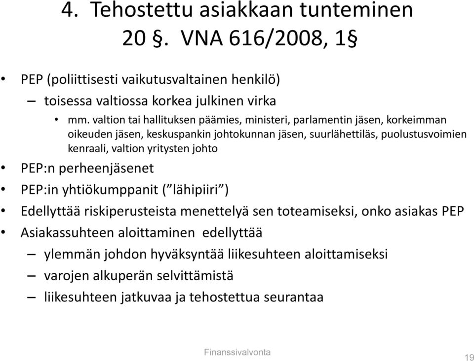 valtion yritysten johto PEP:n perheenjäsenet PEP:in yhtiökumppanit ( lähipiiri ) Edellyttää riskiperusteista menettelyä sen toteamiseksi, onko asiakas PEP