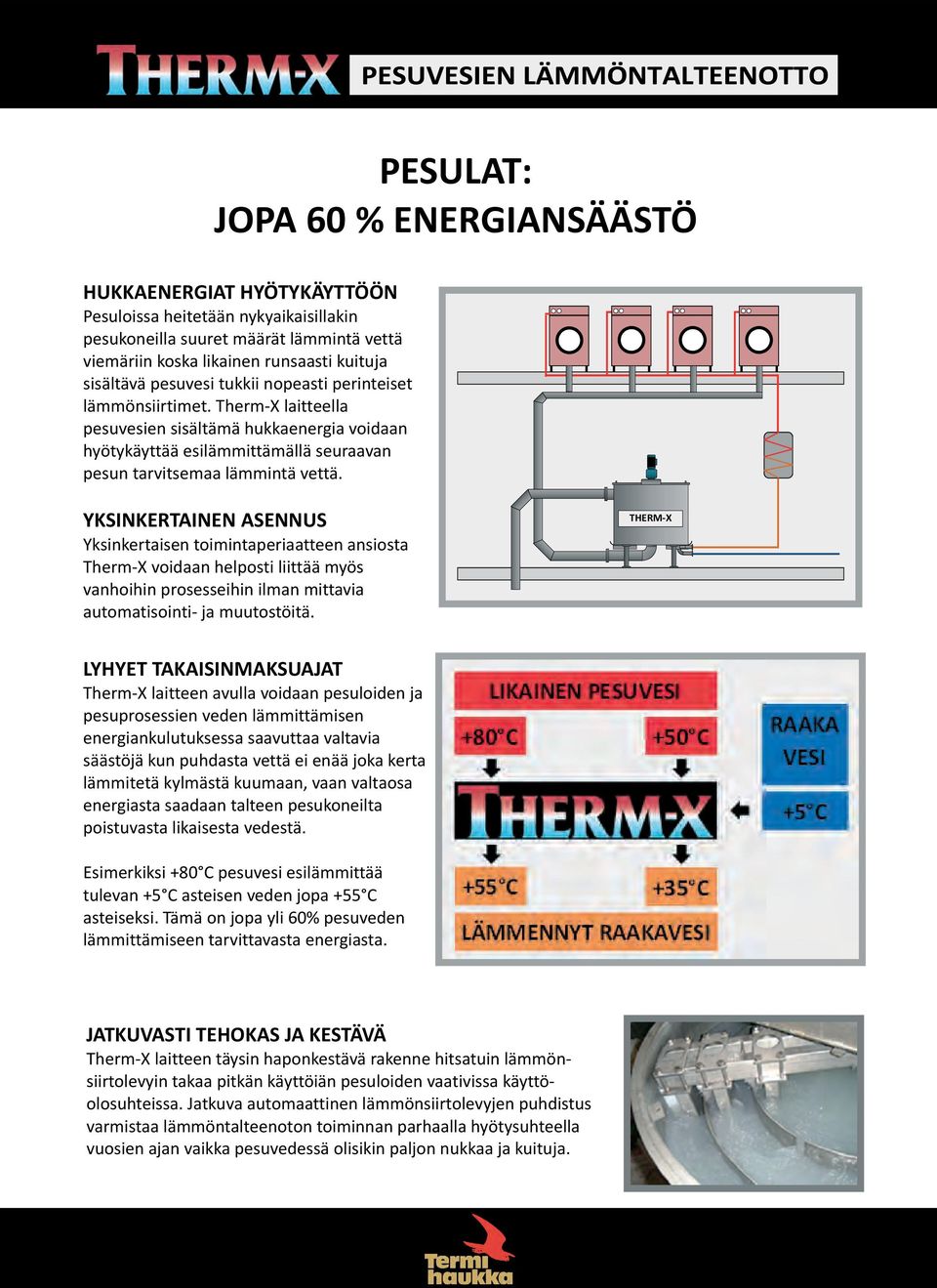 YKSINKERTAINEN ASENNUS Yksinkertaisen toimintaperiaatteen ansiosta Therm X voidaan helposti liittää myös vanhoihin prosesseihin ilman mittavia automatisointi ja muutostöitä.