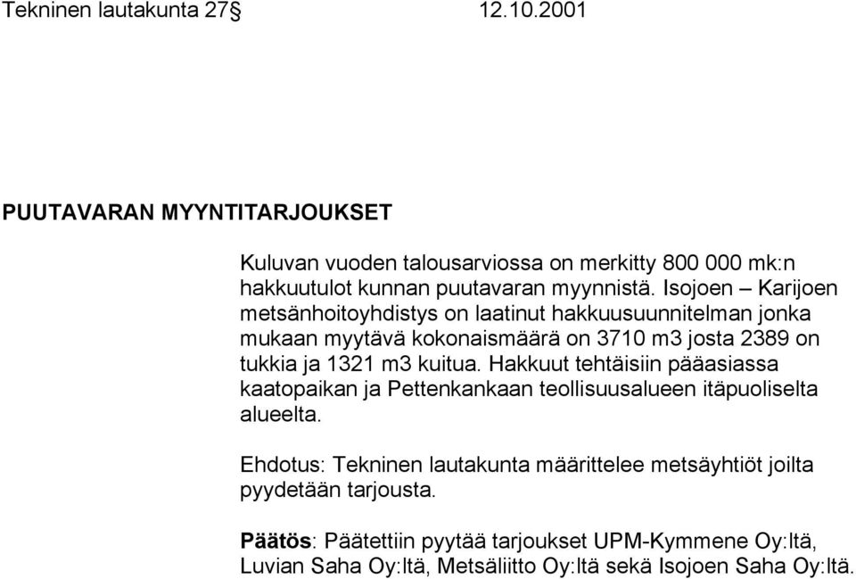 Isojoen Karijoen metsänhoitoyhdistys on laatinut hakkuusuunnitelman jonka mukaan myytävä kokonaismäärä on 3710 m3 josta 2389 on tukkia ja 1321 m3 kuitua.