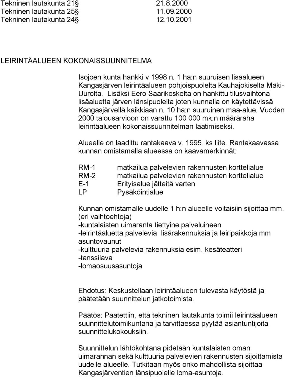 Lisäksi Eero Saarikoskelta on hankittu tilusvaihtona lisäaluetta järven länsipuolelta joten kunnalla on käytettävissä Kangasjärvellä kaikkiaan n. 10 ha:n suuruinen maa-alue.