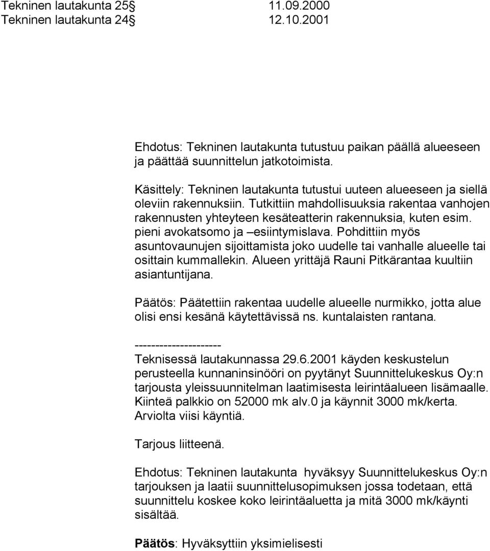 pieni avokatsomo ja esiintymislava. Pohdittiin myös asuntovaunujen sijoittamista joko uudelle tai vanhalle alueelle tai osittain kummallekin. Alueen yrittäjä Rauni Pitkärantaa kuultiin asiantuntijana.