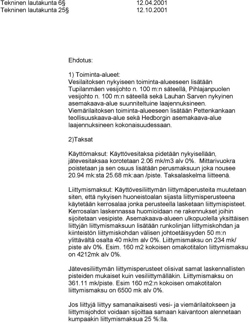 Viemärilaitoksen toiminta-alueeseen lisätään Pettenkankaan teollisuuskaava-alue sekä Hedborgin asemakaava-alue laajennuksineen kokonaisuudessaan.