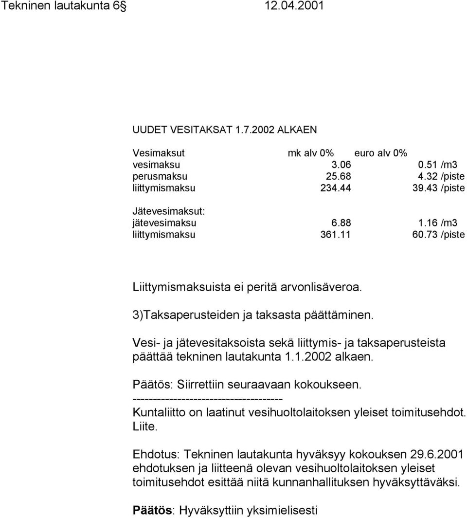 Vesi- ja jätevesitaksoista sekä liittymis- ja taksaperusteista päättää tekninen lautakunta 1.1.2002 alkaen. Päätös: Siirrettiin seuraavaan kokoukseen.