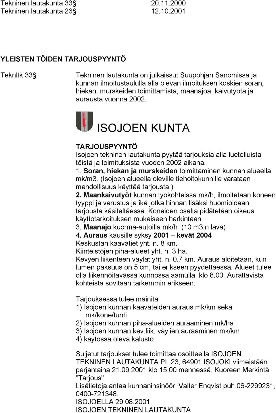 maanajoa, kaivutyötä ja aurausta vuonna 2002. ISOJOEN KUNTA TARJOUSPYYNTÖ Isojoen tekninen lautakunta pyytää tarjouksia alla luetelluista töistä ja toimituksista vuoden 2002 aikana. 1.