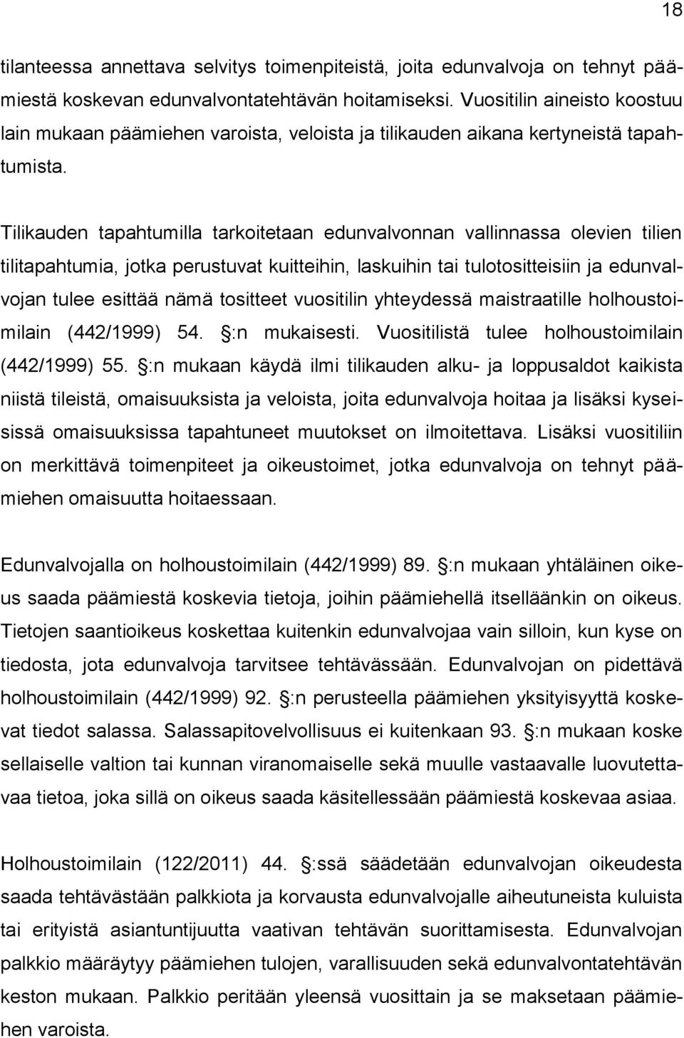 Tilikauden tapahtumilla tarkoitetaan edunvalvonnan vallinnassa olevien tilien tilitapahtumia, jotka perustuvat kuitteihin, laskuihin tai tulotositteisiin ja edunvalvojan tulee esittää nämä tositteet