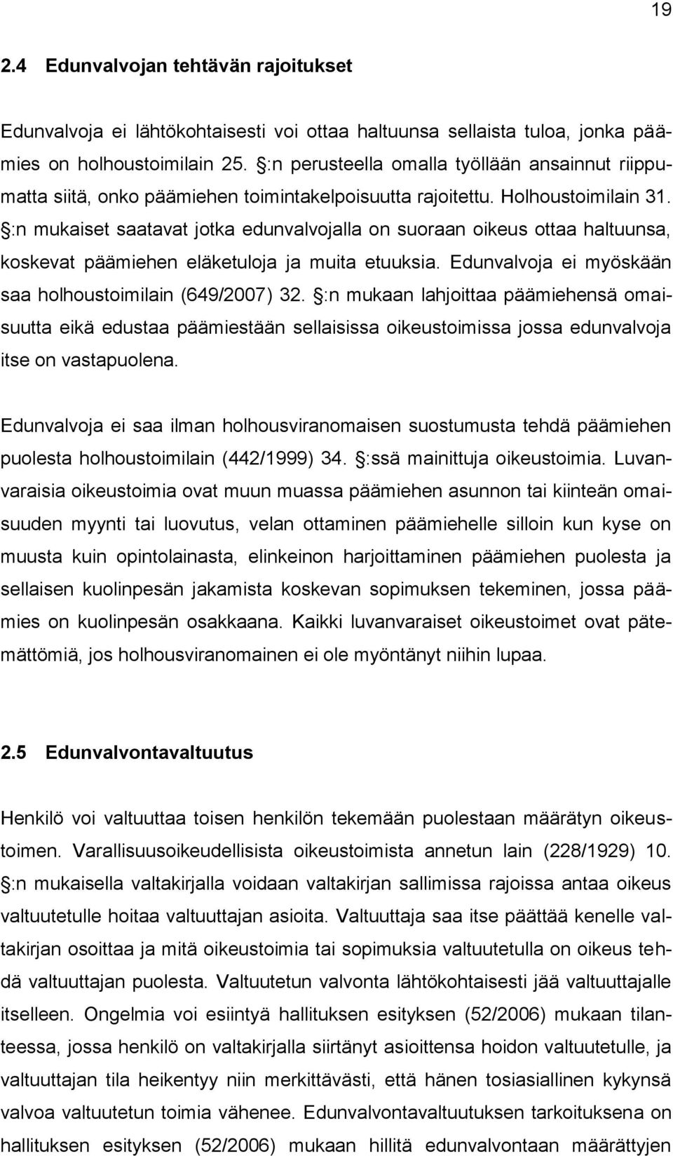 :n mukaiset saatavat jotka edunvalvojalla on suoraan oikeus ottaa haltuunsa, koskevat päämiehen eläketuloja ja muita etuuksia. Edunvalvoja ei myöskään saa holhoustoimilain (649/2007) 32.