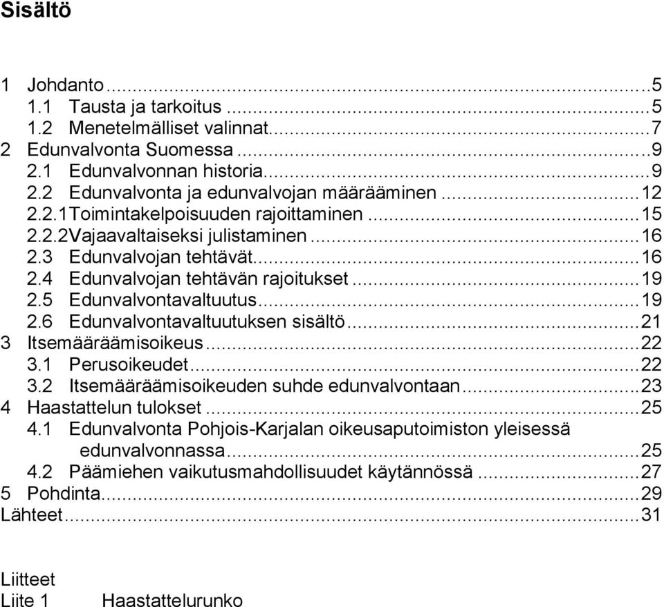 5 Edunvalvontavaltuutus... 19 2.6 Edunvalvontavaltuutuksen sisältö... 21 3 Itsemääräämisoikeus... 22 3.1 Perusoikeudet... 22 3.2 Itsemääräämisoikeuden suhde edunvalvontaan.