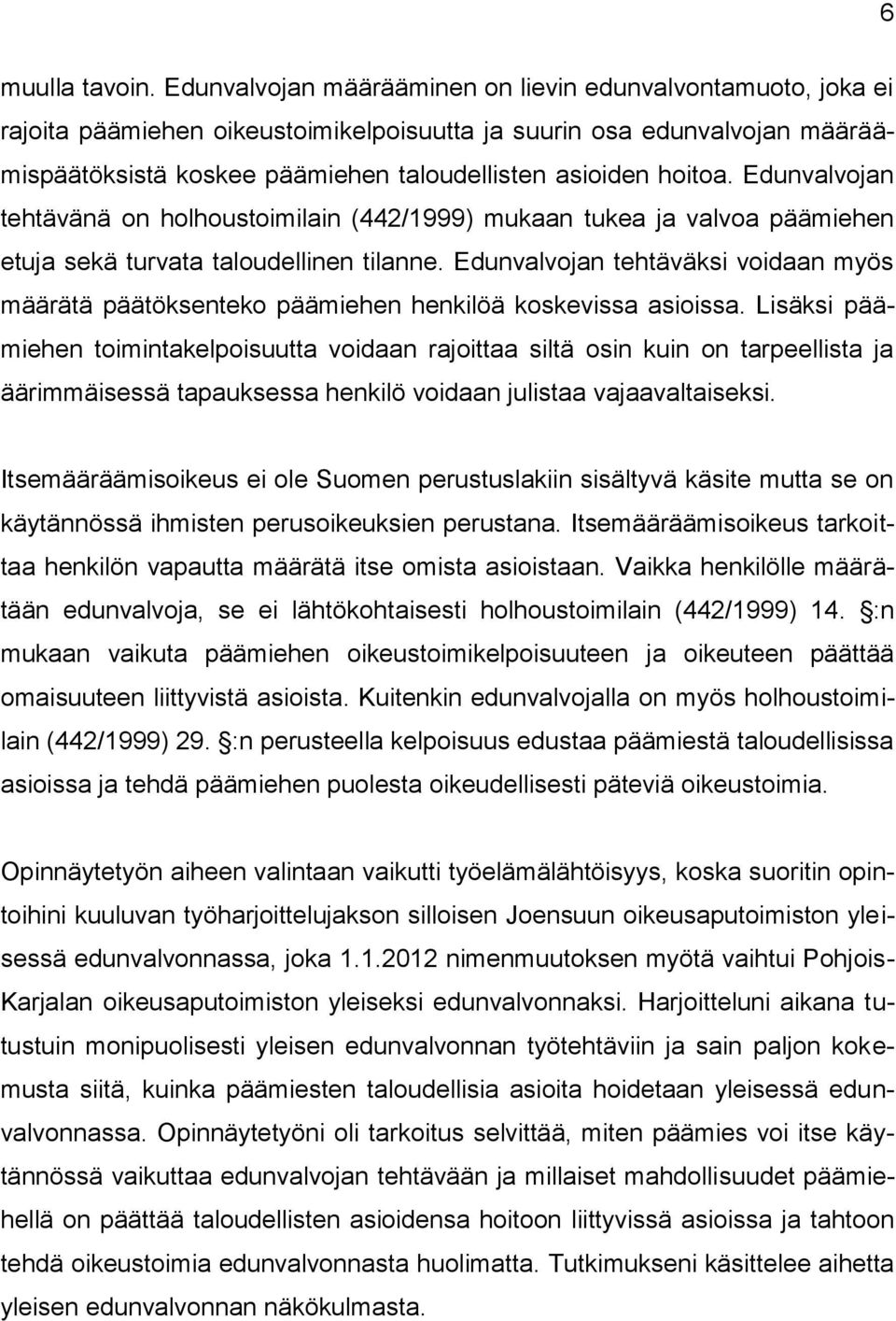 Edunvalvojan tehtävänä on holhoustoimilain (442/1999) mukaan tukea ja valvoa päämiehen etuja sekä turvata taloudellinen tilanne.