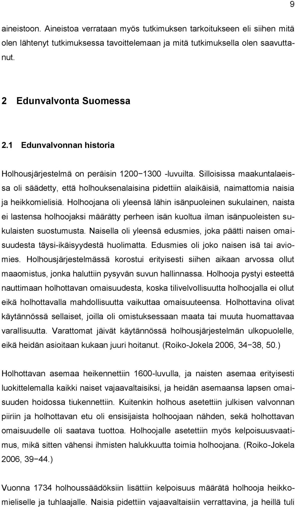 Silloisissa maakuntalaeissa oli säädetty, että holhouksenalaisina pidettiin alaikäisiä, naimattomia naisia ja heikkomielisiä.