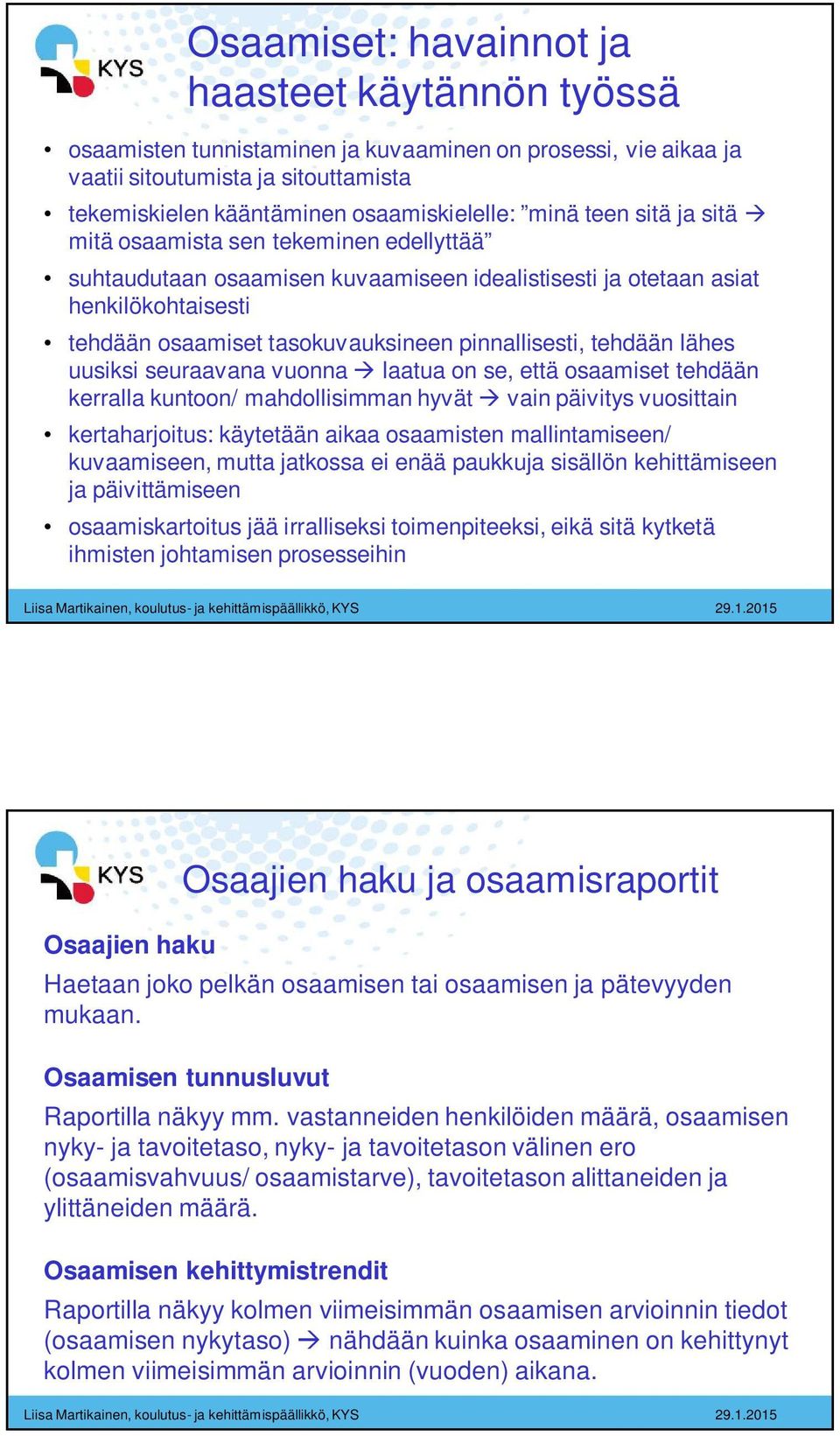 tehdään lähes uusiksi seuraavana vuonna laatua on se, että osaamiset tehdään kerralla kuntoon/ mahdollisimman hyvät vain päivitys vuosittain kertaharjoitus: käytetään aikaa osaamisten mallintamiseen/