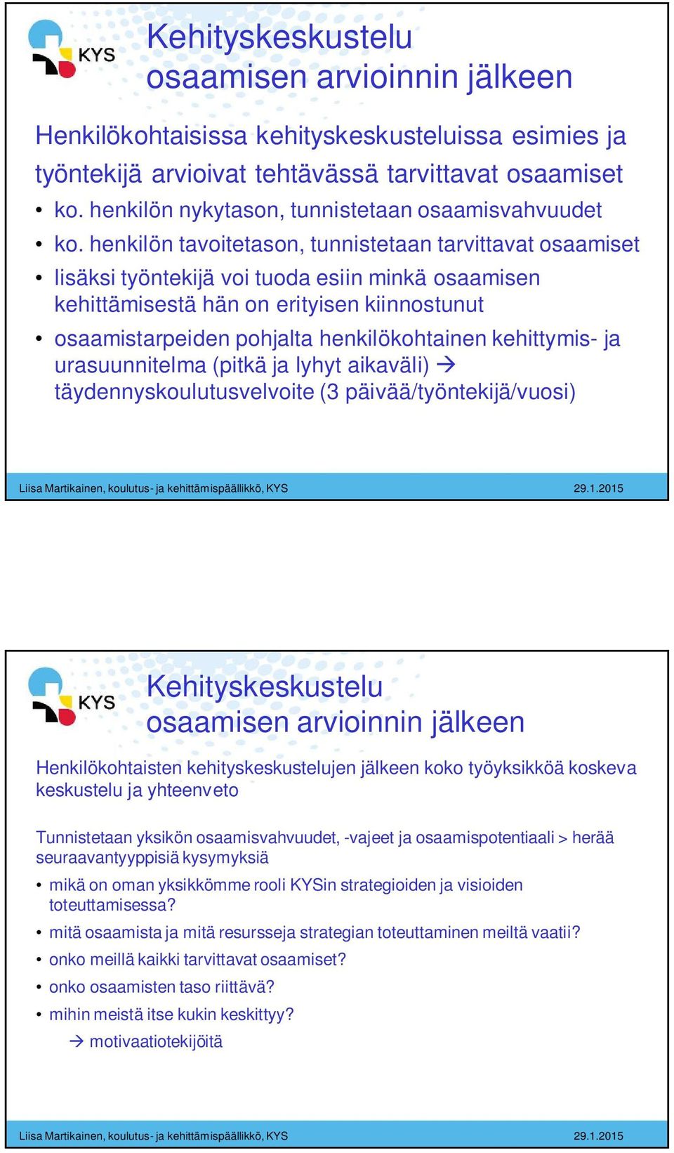 henkilön tavoitetason, tunnistetaan tarvittavat osaamiset lisäksi työntekijä voi tuoda esiin minkä osaamisen kehittämisestä hän on erityisen kiinnostunut osaamistarpeiden pohjalta henkilökohtainen