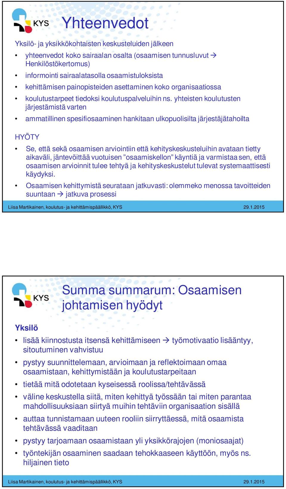 yhteisten koulutusten järjestämistä varten ammatillinen spesifiosaaminen hankitaan ulkopuolisilta järjestäjätahoilta HYÖTY Se, että sekä osaamisen arviointiin että kehityskeskusteluihin avataan