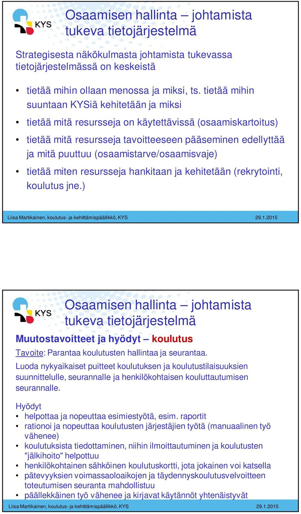 (osaamistarve/osaamisvaje) tietää miten resursseja hankitaan ja kehitetään (rekrytointi, koulutus jne.