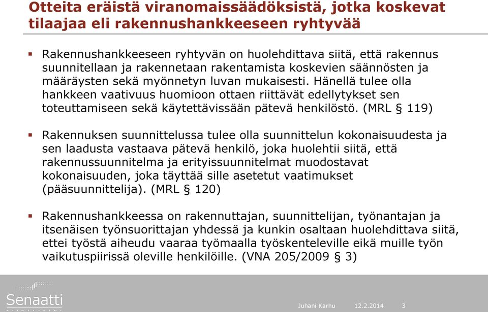 Hänellä tulee olla hankkeen vaativuus huomioon ottaen riittävät edellytykset sen toteuttamiseen sekä käytettävissään pätevä henkilöstö.