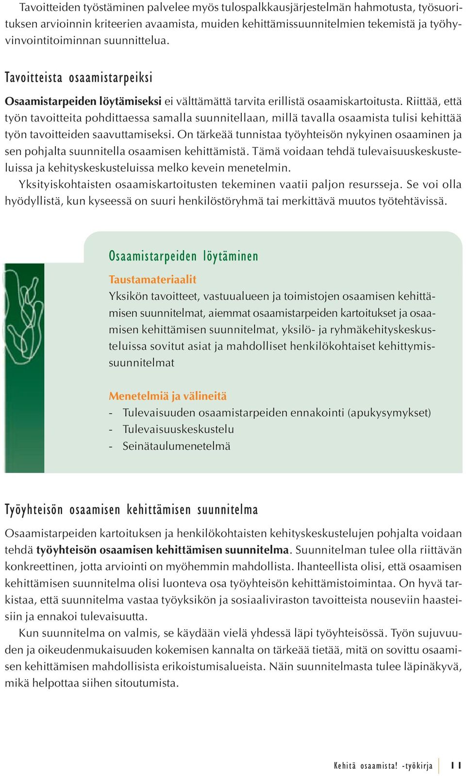 Riittää, että työn tavoitteita pohdittaessa samalla suunnitellaan, millä tavalla osaamista tulisi kehittää työn tavoitteiden saavuttamiseksi.