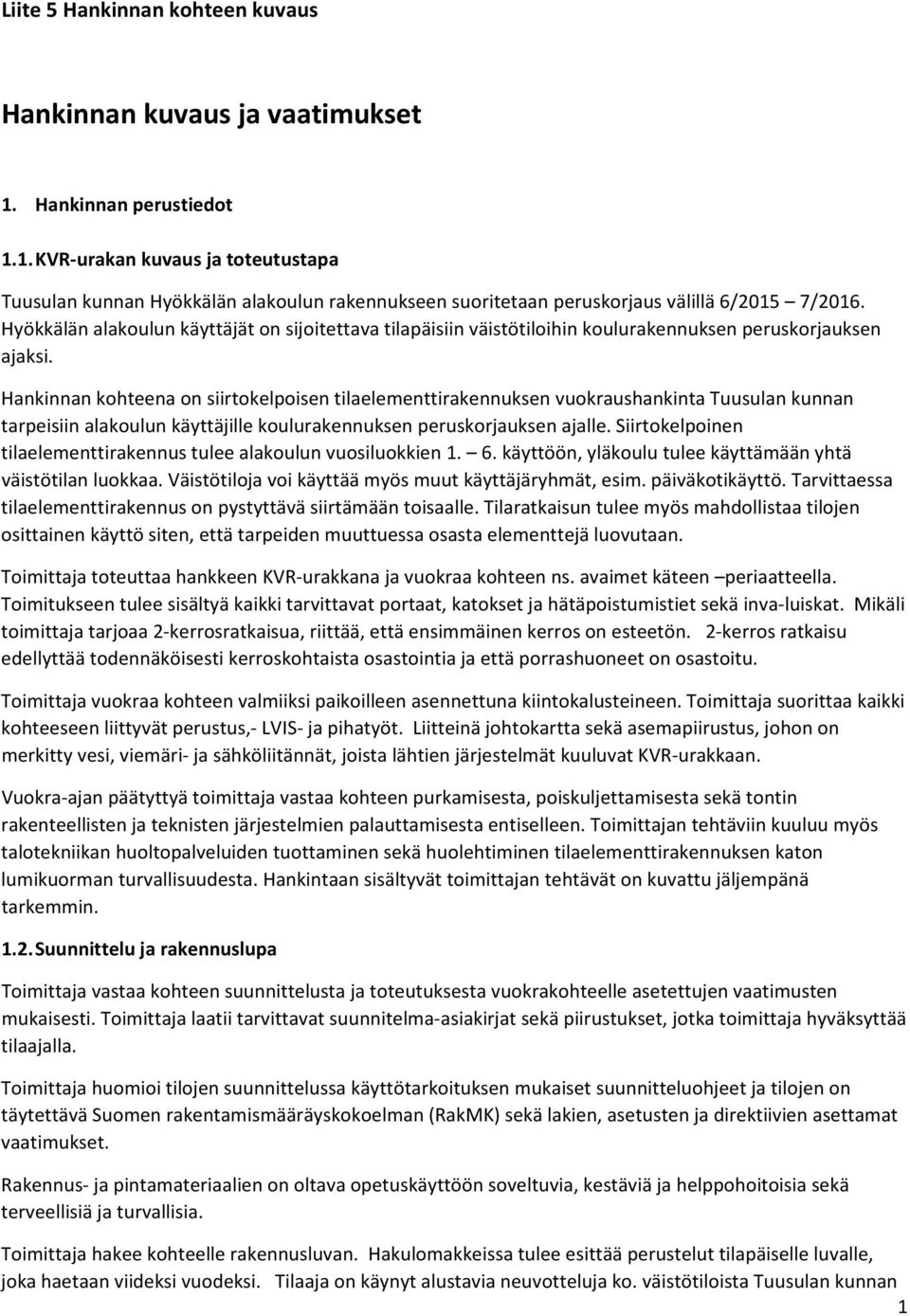 Hankinnan kohteena on siirtokelpoisen tilaelementtirakennuksen vuokraushankinta Tuusulan kunnan tarpeisiin alakoulun käyttäjille koulurakennuksen peruskorjauksen ajalle.