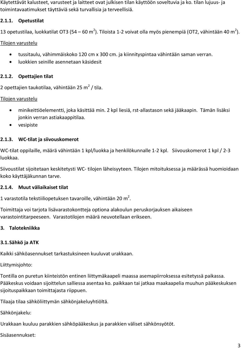 ja kiinnityspintaa vähintään saman verran. luokkien seinille asennetaan käsidesit 2.1.2. Opettajien tilat 2 opettajien taukotilaa, vähintään 25 m 2 / tila.