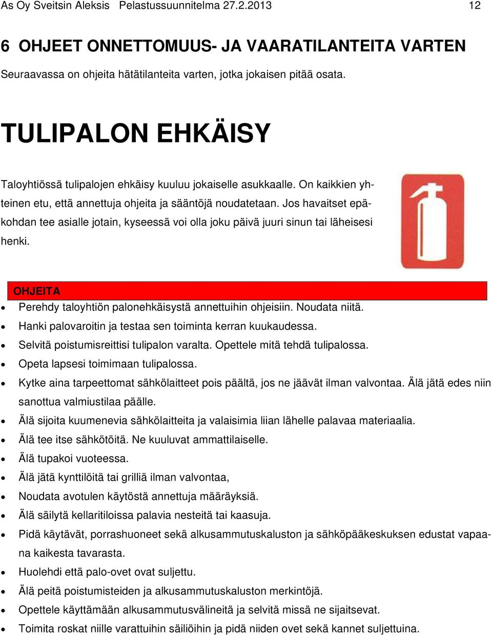 Jos havaitset epäkohdan tee asialle jotain, kyseessä voi olla joku päivä juuri sinun tai läheisesi henki. OHJEITA Perehdy taloyhtiön palonehkäisystä annettuihin ohjeisiin. Noudata niitä.