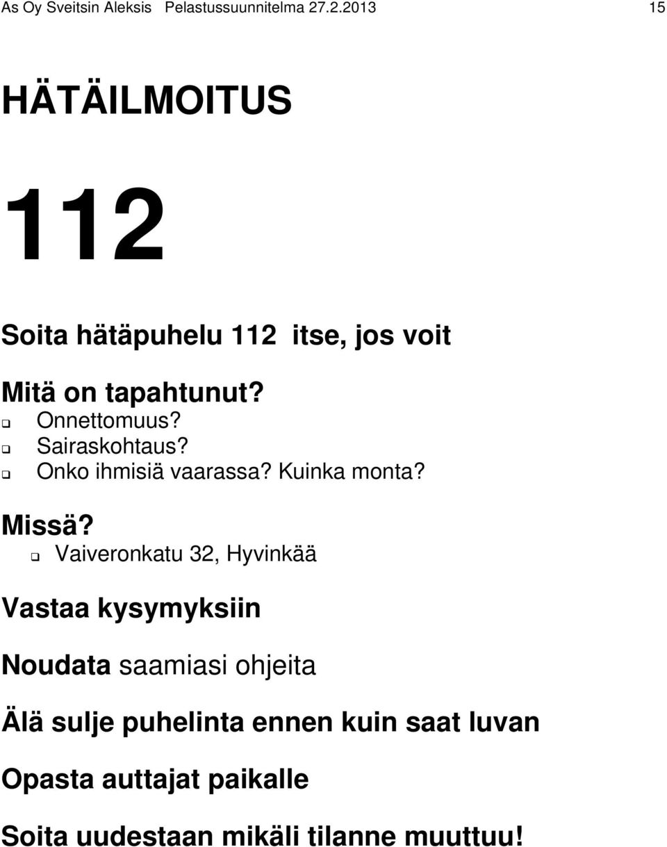 Onnettomuus? Sairaskohtaus? Onko ihmisiä vaarassa? Kuinka monta? Missä?