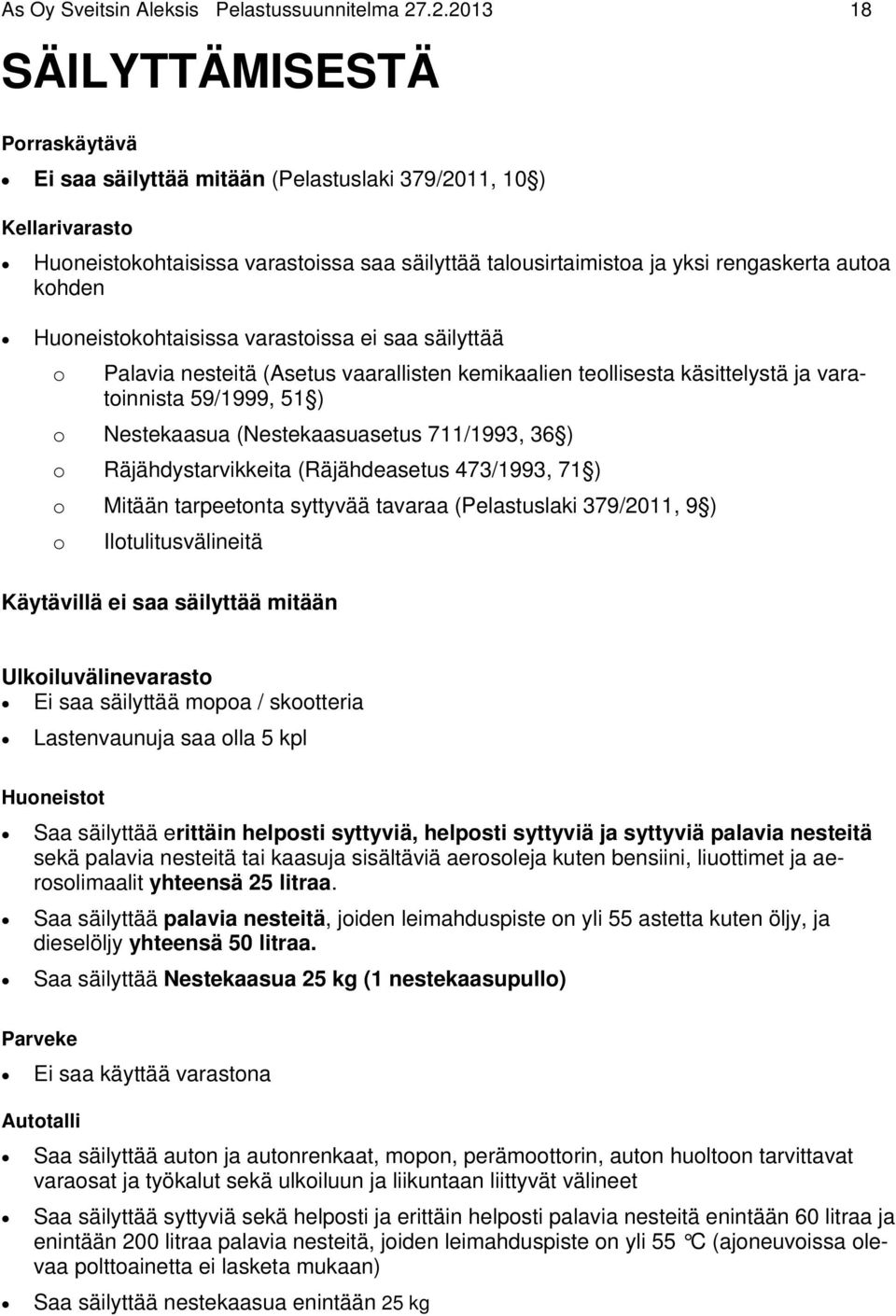 kohden Huoneistokohtaisissa varastoissa ei saa säilyttää o Palavia nesteitä (Asetus vaarallisten kemikaalien teollisesta käsittelystä ja varatoinnista 59/1999, 51 ) o Nestekaasua (Nestekaasuasetus