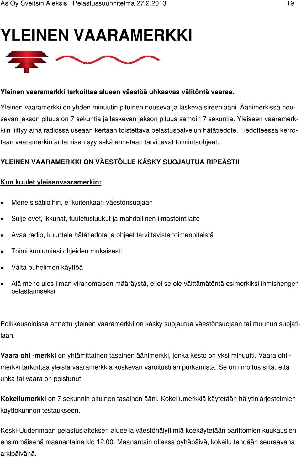 Yleiseen vaaramerkkiin liittyy aina radiossa useaan kertaan toistettava pelastuspalvelun hätätiedote. Tiedotteessa kerrotaan vaaramerkin antamisen syy sekä annetaan tarvittavat toimintaohjeet.