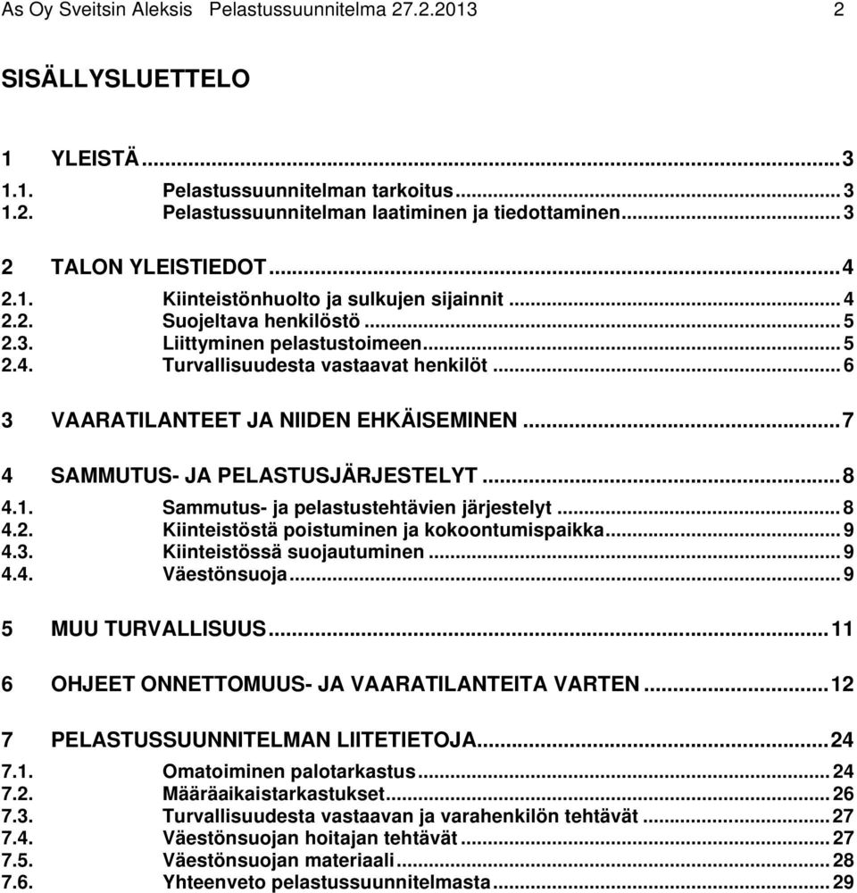 .. 6 3 VAARATILANTEET JA NIIDEN EHKÄISEMINEN... 7 4 SAMMUTUS- JA PELASTUSJÄRJESTELYT... 8 4.1. Sammutus- ja pelastustehtävien järjestelyt... 8 4.2. Kiinteistöstä poistuminen ja kokoontumispaikka... 9 4.