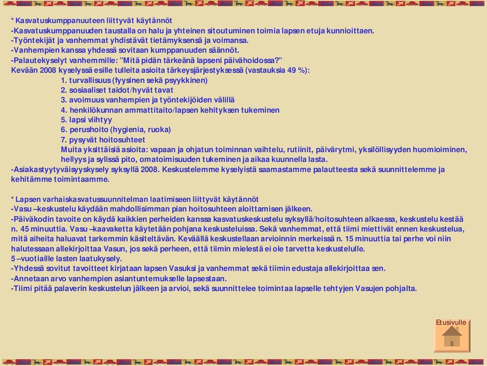 Kevään 2008 kyselyssä esille tulleita asioita tärkeysjärjestyksessä (vastauksia 49 %): 1. turvallisuus (fyysinen sekä psyykkinen) 2. sosiaaliset taidot/hyvät tavat 3.