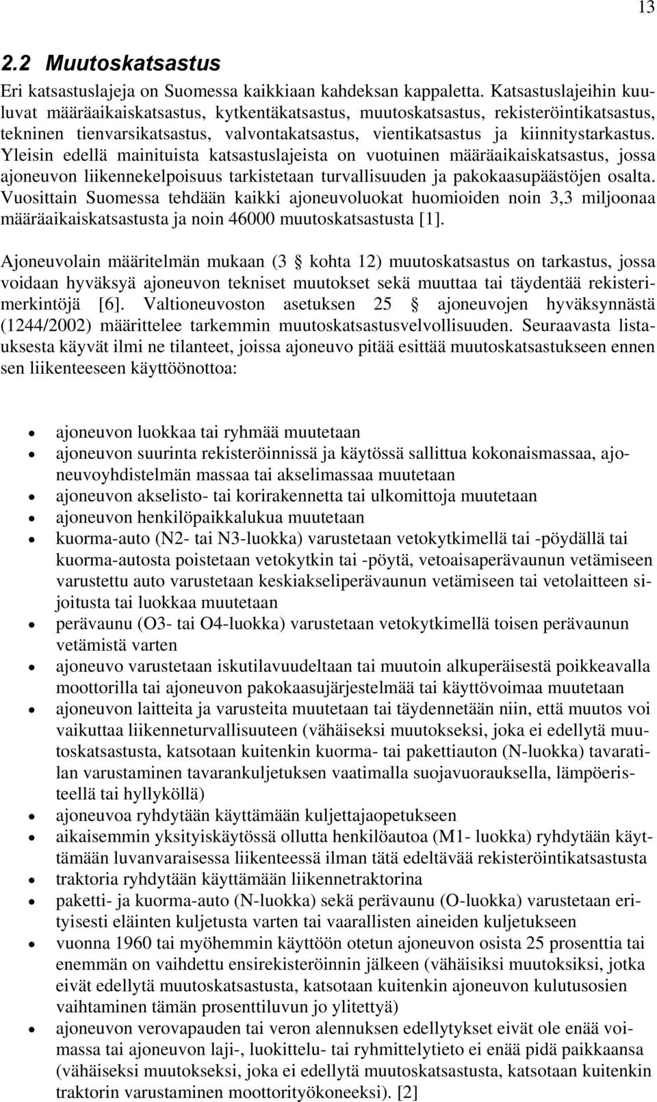 Yleisin edellä mainituista katsastuslajeista on vuotuinen määräaikaiskatsastus, jossa ajoneuvon liikennekelpoisuus tarkistetaan turvallisuuden ja pakokaasupäästöjen osalta.