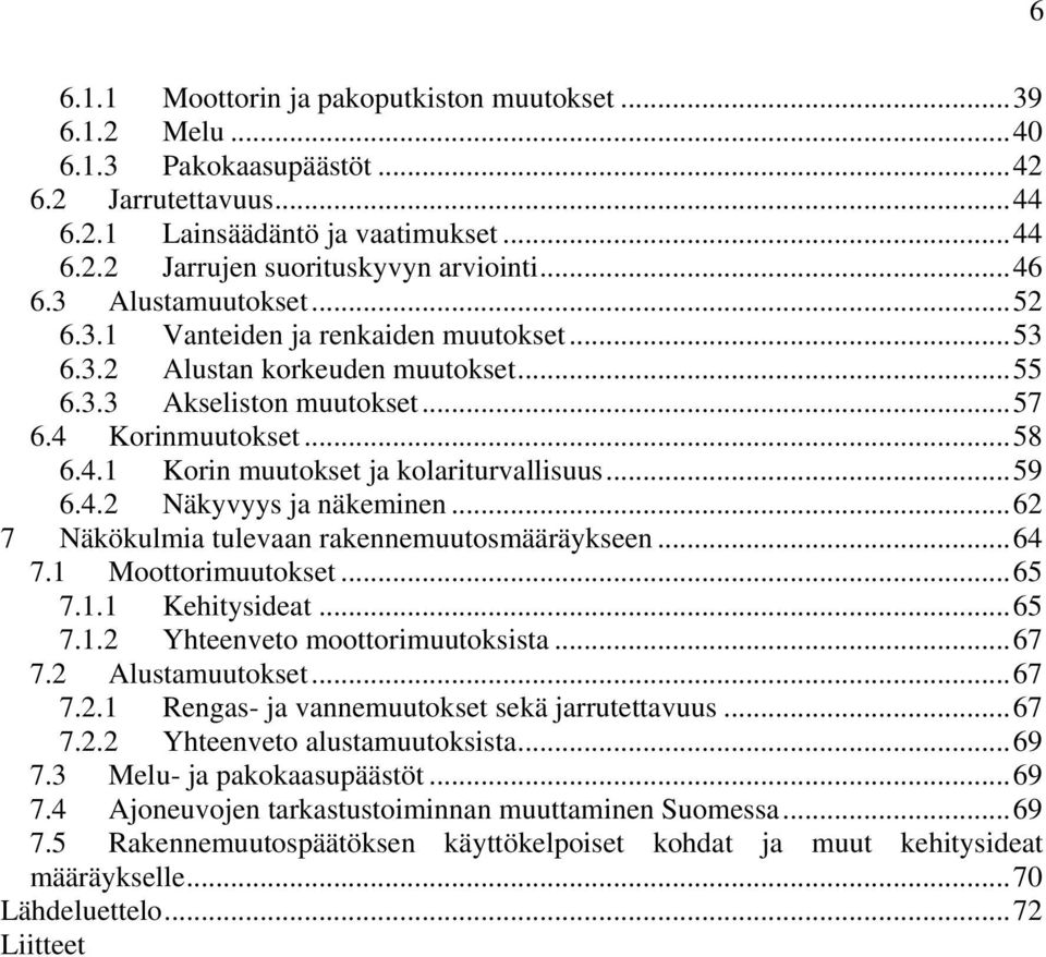 .. 59 6.4.2 Näkyvyys ja näkeminen... 62 7 Näkökulmia tulevaan rakennemuutosmääräykseen... 64 7.1 Moottorimuutokset... 65 7.1.1 Kehitysideat... 65 7.1.2 Yhteenveto moottorimuutoksista... 67 7.