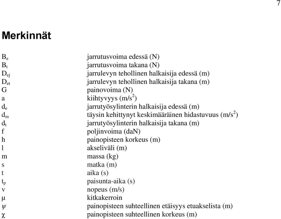 hidastuvuus (m/s 2 ) d t jarrutyösylinterin halkaisija takana (m) f poljinvoima (dan) h painopisteen korkeus (m) l akseliväli (m) m massa (kg) s