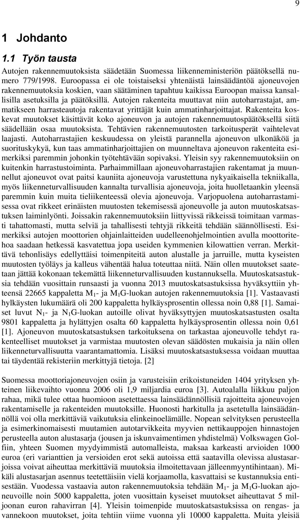 Autojen rakenteita muuttavat niin autoharrastajat, ammatikseen harrasteautoja rakentavat yrittäjät kuin ammatinharjoittajat.