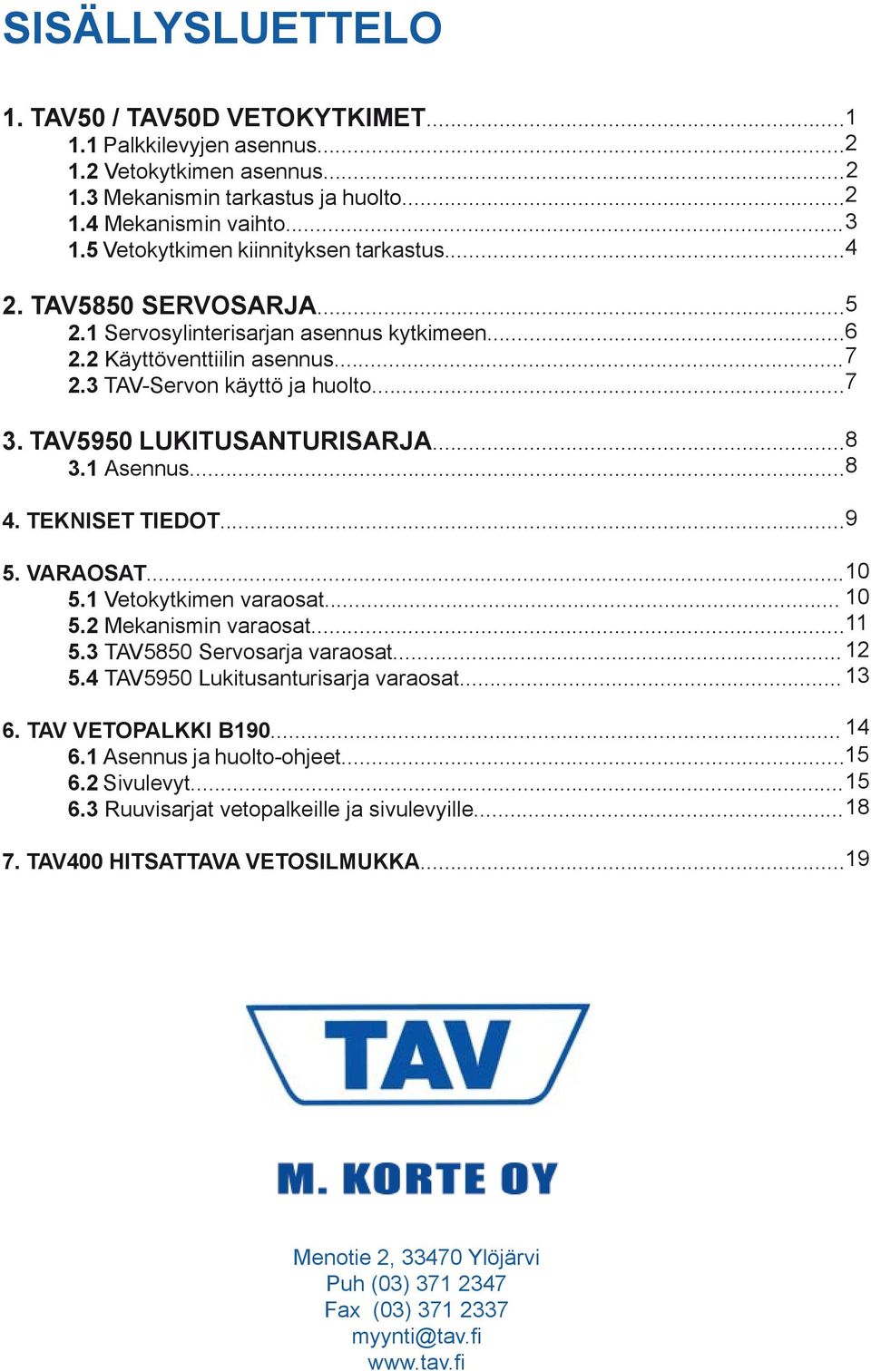 TAV5950 LUKITUSANTURISARJA... 8 3.1 Asennus... 8 4. TEKNISET TIEDOT... 9 5. VARAOSAT... 10 5.1 Vetokytkimen varaosat... 10 5.2 Mekanismin varaosat... 11 5.3 TAV5850 Servosarja varaosat... 12 5.