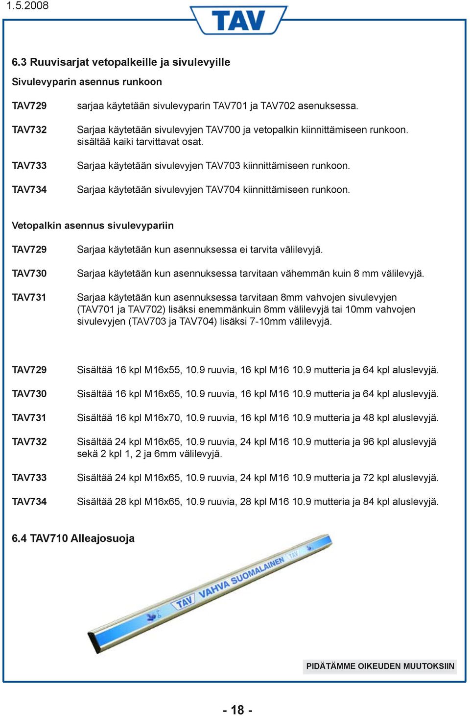 Sarjaa käytetään sivulevyjen TAV704 kiinnittämiseen runkoon. Vetopalkin asennus sivulevypariin TAV729 TAV730 TAV731 Sarjaa käytetään kun asennuksessa ei tarvita välilevyjä.