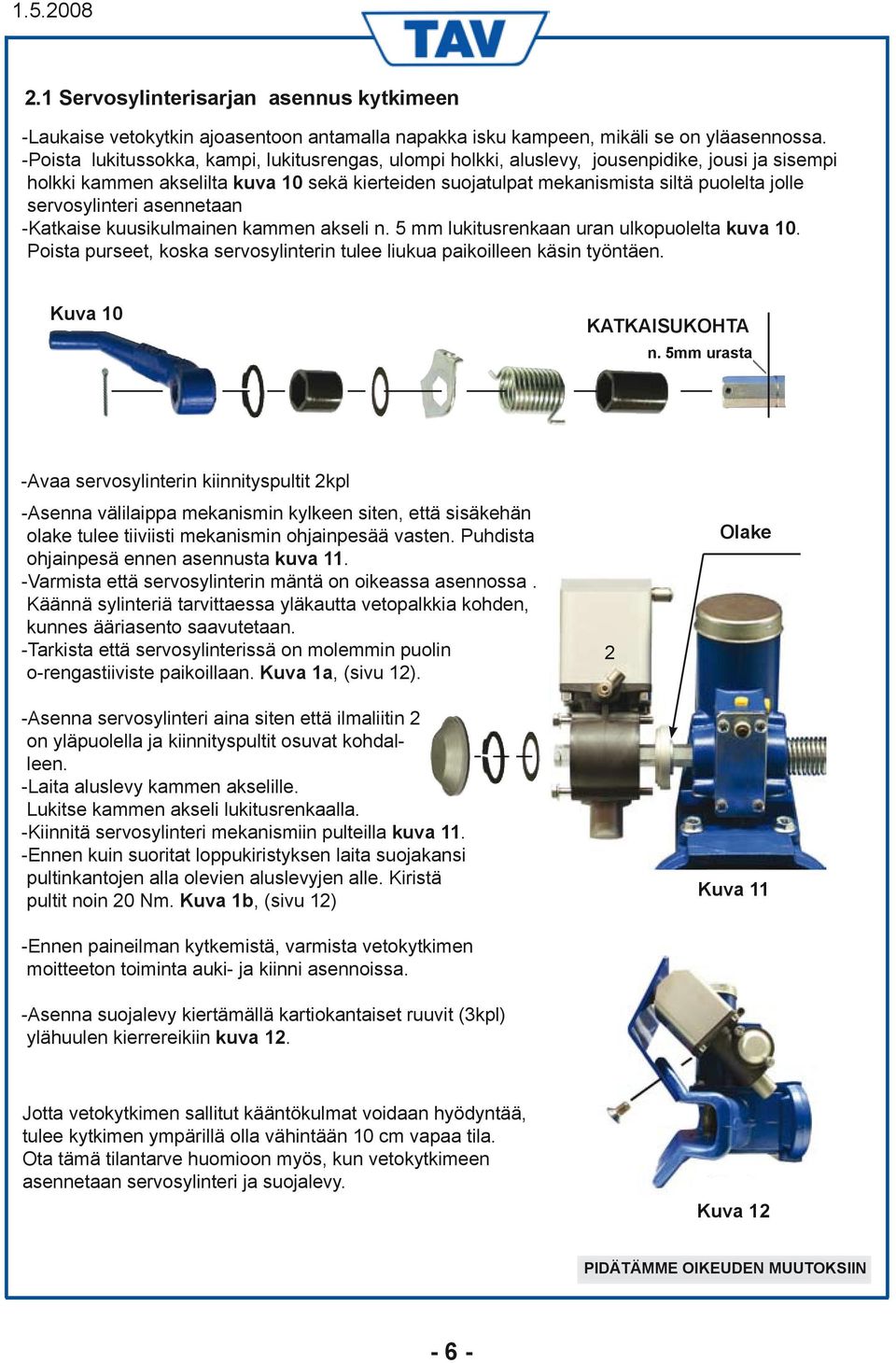 servosylinteri asennetaan -Katkaise kuusikulmainen kammen akseli n. 5 mm lukitusrenkaan uran ulkopuolelta kuva 10. Poista purseet, koska servosylinterin tulee liukua paikoilleen käsin työntäen.