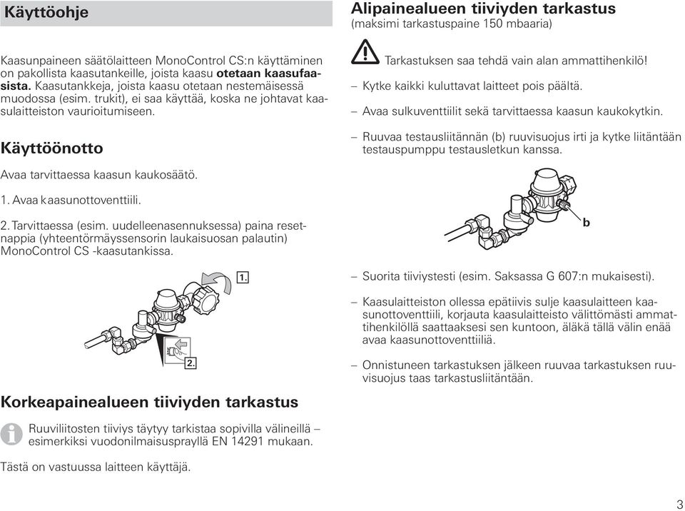 Käyttöönotto Tarkastuksen saa tehdä vain alan ammattihenkilö! Kytke kaikki kuluttavat laitteet pois päältä. Avaa sulkuventtiilit sekä tarvittaessa kaasun kaukokytkin.