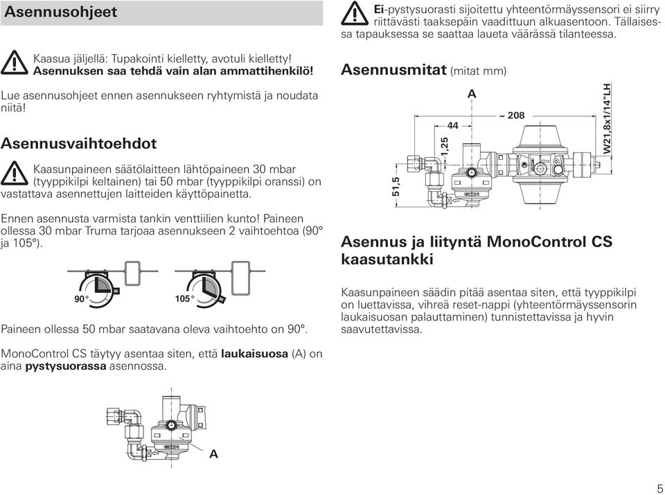 Asennusvaihtoehdot Kaasunpaineen säätölaitteen lähtöpaineen 30 mbar (tyyppikilpi keltainen) tai 50 mbar (tyyppikilpi oranssi) on vastattava asennettujen laitteiden käyttöpainetta.